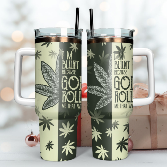 I’m Blunt Because God Rolled Me That Way Artwork Custom Quencher 30oz Or 40oz Stainless Steel Tumbler With Handle HG